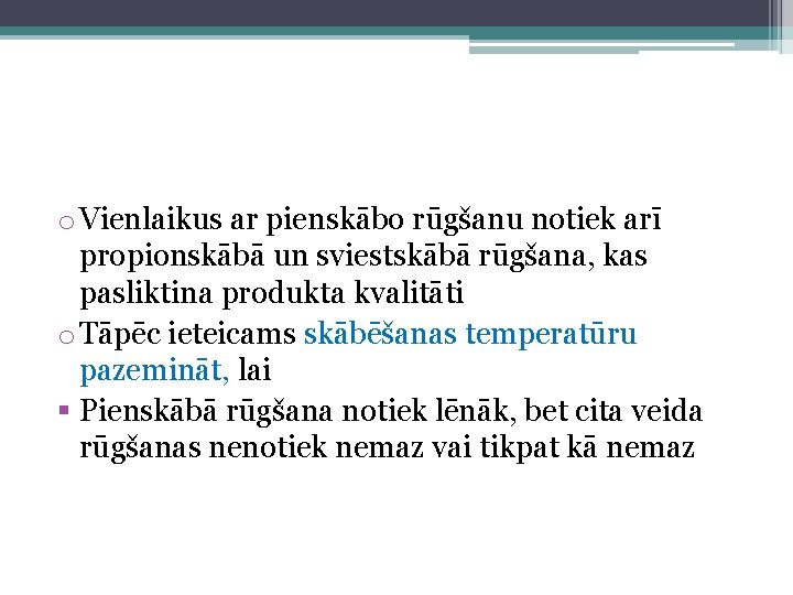 o Vienlaikus ar pienskābo rūgšanu notiek arī propionskābā un sviestskābā rūgšana, kas pasliktina produkta