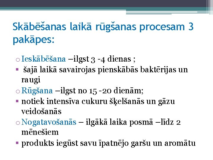 Skābēšanas laikā rūgšanas procesam 3 pakāpes: o Ieskābēšana –ilgst 3 -4 dienas ; §