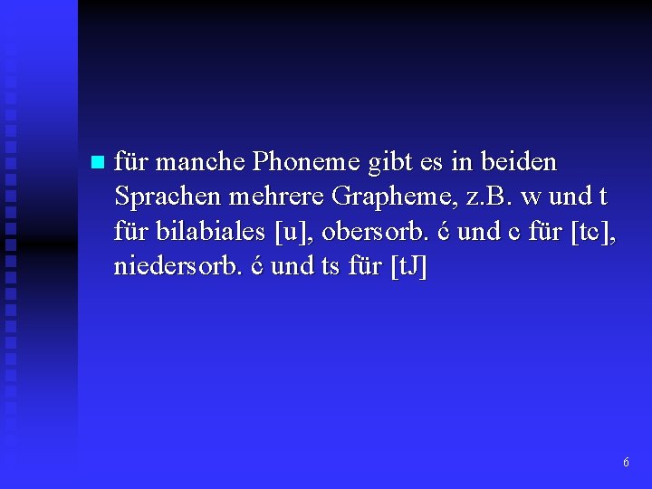 n für manche Phoneme gibt es in beiden Sprachen mehrere Grapheme, z. B. w