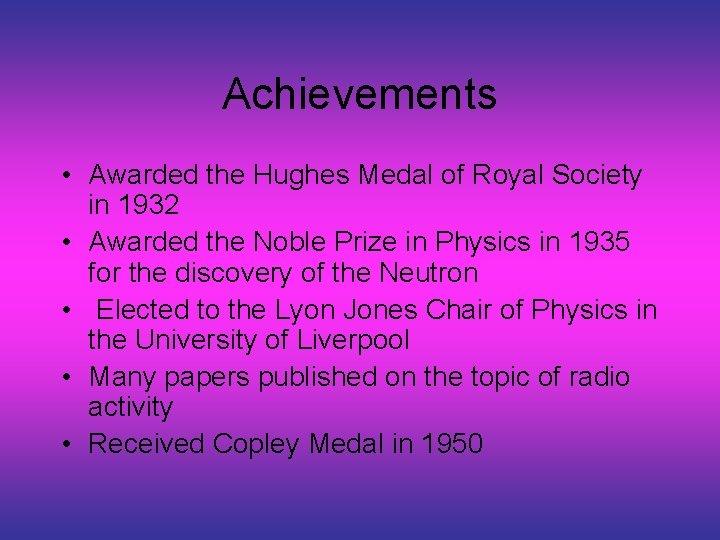 Achievements • Awarded the Hughes Medal of Royal Society in 1932 • Awarded the