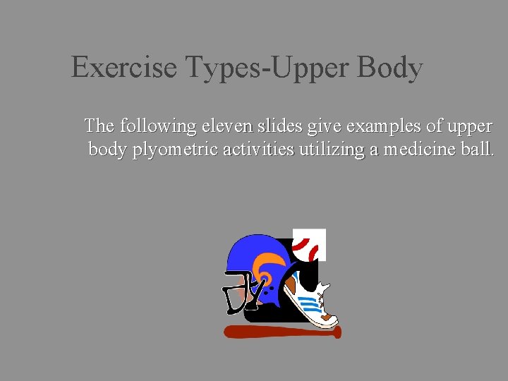 Exercise Types-Upper Body The following eleven slides give examples of upper body plyometric activities