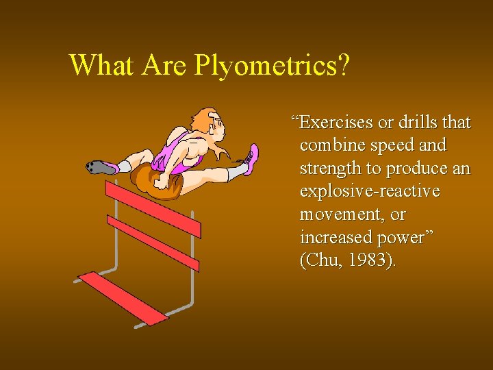 What Are Plyometrics? “Exercises or drills that combine speed and strength to produce an