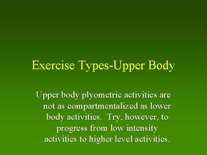 Exercise Types-Upper Body Upper body plyometric activities are not as compartmentalized as lower body