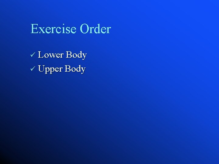Exercise Order ü Lower Body ü Upper Body 