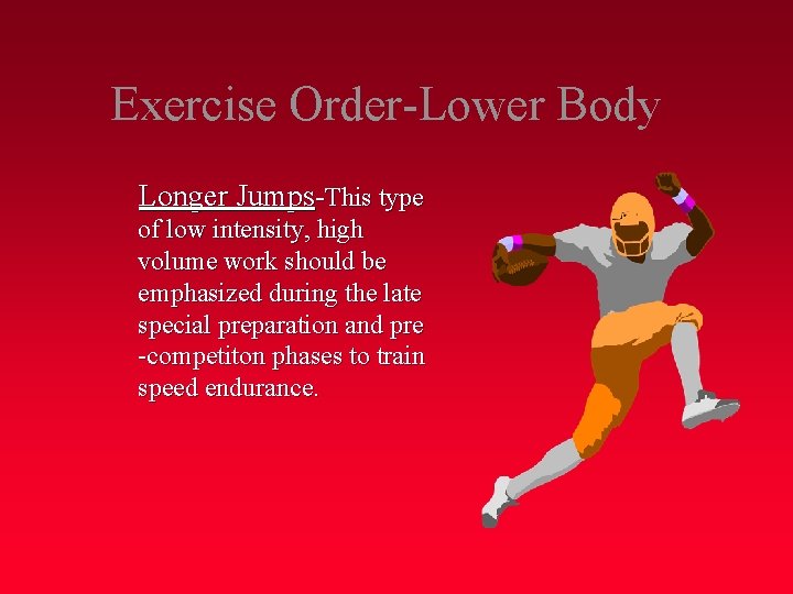 Exercise Order-Lower Body Longer Jumps-This type of low intensity, high volume work should be