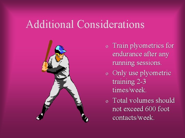 Additional Considerations o o o Train plyometrics for endurance after any running sessions. Only