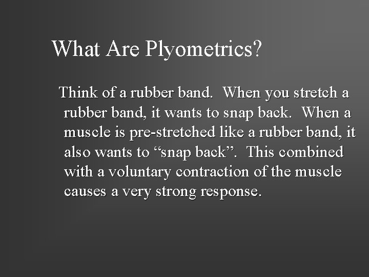 What Are Plyometrics? Think of a rubber band. When you stretch a rubber band,