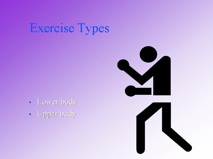 Exercise Types • • Lower body Upper body 