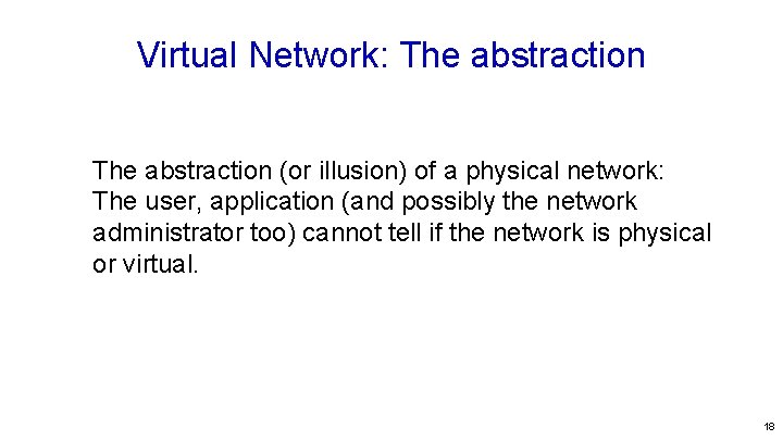 Virtual Network: The abstraction (or illusion) of a physical network: The user, application (and