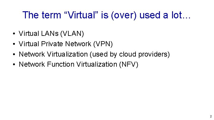 The term “Virtual” is (over) used a lot… • • Virtual LANs (VLAN) Virtual
