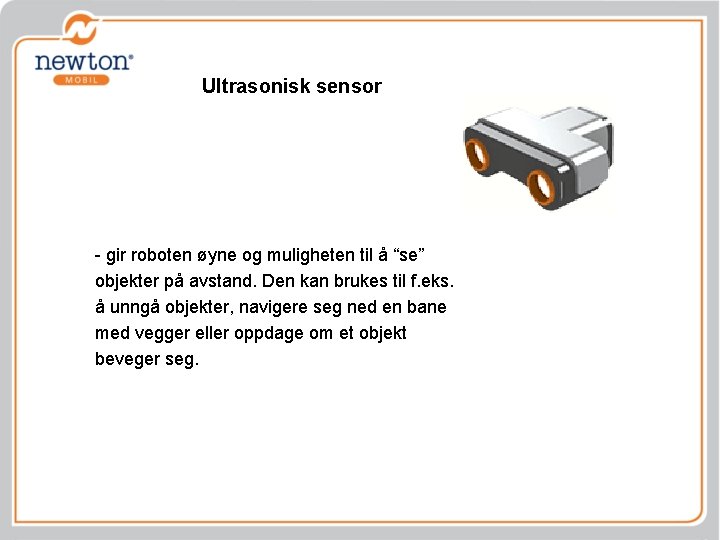 Ultrasonisk sensor - gir roboten øyne og muligheten til å “se” objekter på avstand.