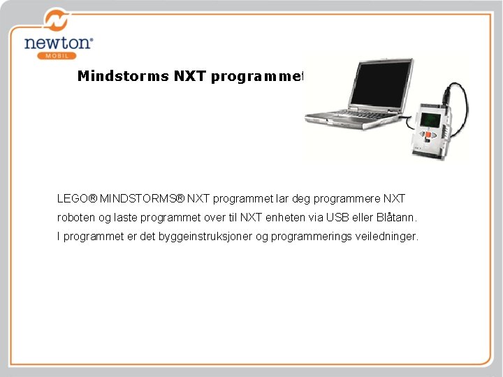 Mindstorms NXT programmet LEGO® MINDSTORMS® NXT programmet lar deg programmere NXT roboten og laste