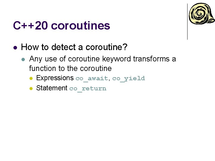 C++20 coroutines l How to detect a coroutine? l Any use of coroutine keyword