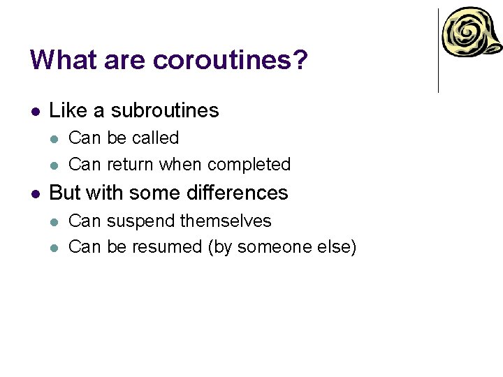 What are coroutines? l Like a subroutines l l l Can be called Can