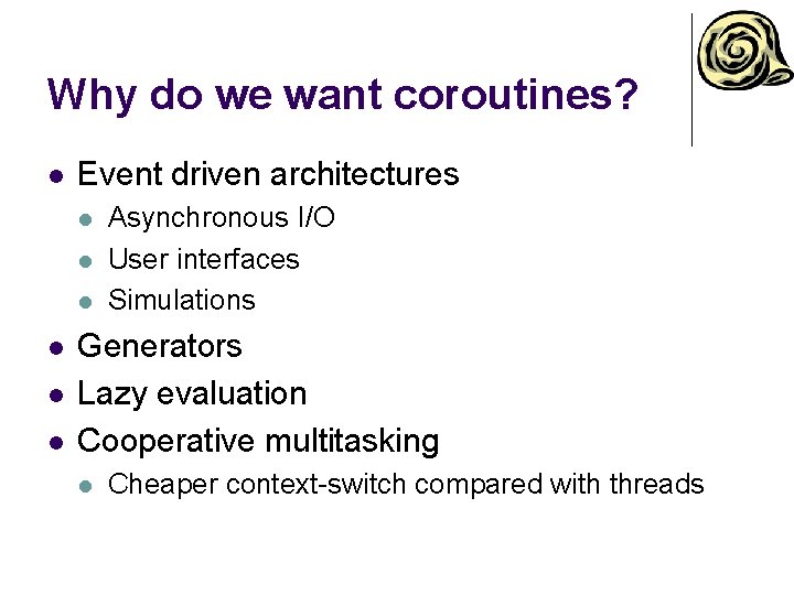 Why do we want coroutines? l Event driven architectures l l l Asynchronous I/O