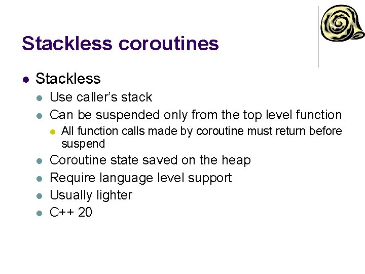 Stackless coroutines l Stackless l l Use caller’s stack Can be suspended only from