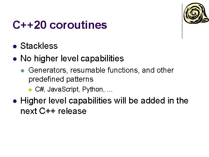 C++20 coroutines l l Stackless No higher level capabilities l Generators, resumable functions, and