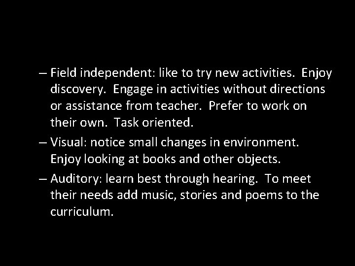– Field independent: like to try new activities. Enjoy discovery. Engage in activities without