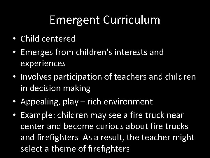 Emergent Curriculum • Child centered • Emerges from children's interests and experiences • Involves