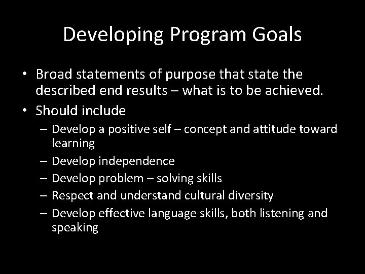 Developing Program Goals • Broad statements of purpose that state the described end results