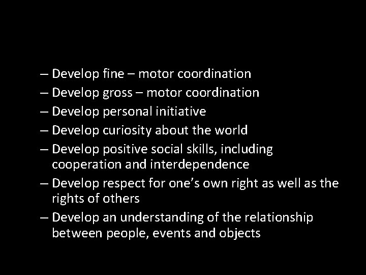 – Develop fine – motor coordination – Develop gross – motor coordination – Develop