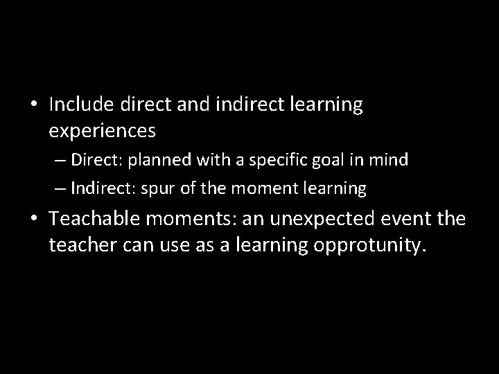  • Include direct and indirect learning experiences – Direct: planned with a specific