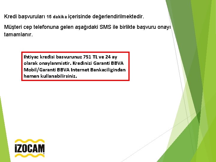 Kredi başvuruları 15 dakika içerisinde değerlendirilmektedir. Müşteri cep telefonuna gelen aşağıdaki SMS ile birlikte