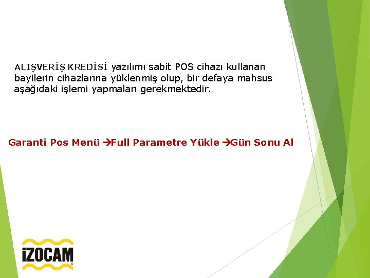 ALIŞVERİŞ KREDİSİ yazılımı sabit POS cihazı kullanan bayilerin cihazlarına yüklenmiş olup, bir defaya mahsus