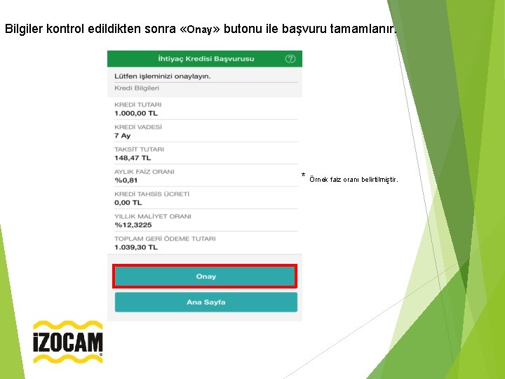 Bilgiler kontrol edildikten sonra «Onay» butonu ile başvuru tamamlanır. * Örnek faiz oranı belirtilmiştir.