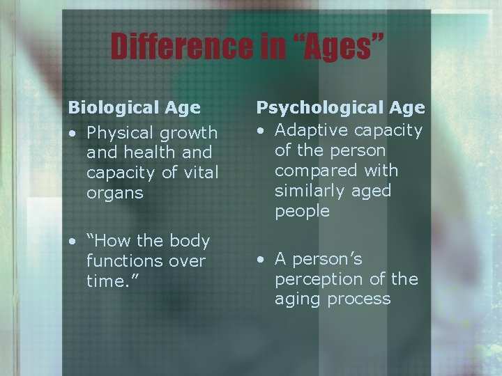 Difference in “Ages” Biological Age • Physical growth and health and capacity of vital