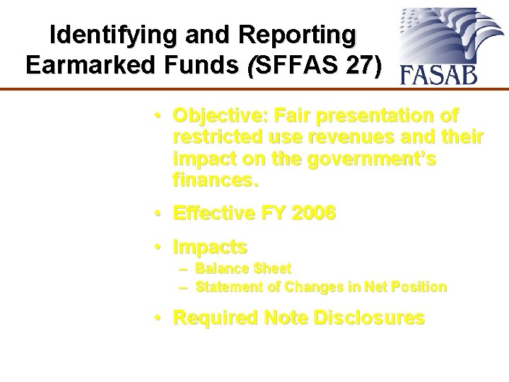 Identifying and Reporting Earmarked Funds (SFFAS 27) • Objective: Fair presentation of restricted use