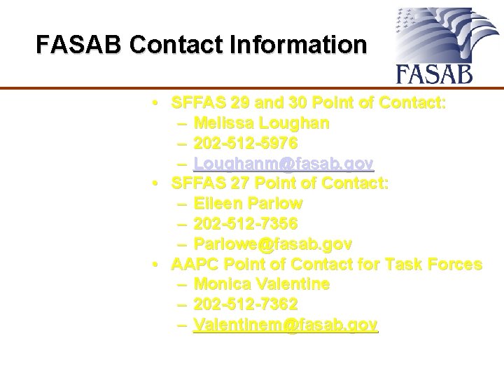 FASAB Contact Information • SFFAS 29 and 30 Point of Contact: – Melissa Loughan