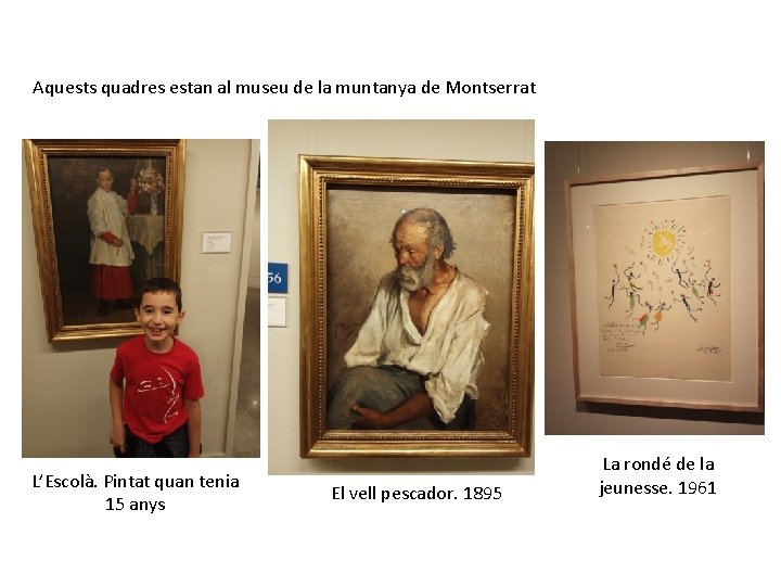 Aquests quadres estan al museu de la muntanya de Montserrat L’Escolà. Pintat quan tenia