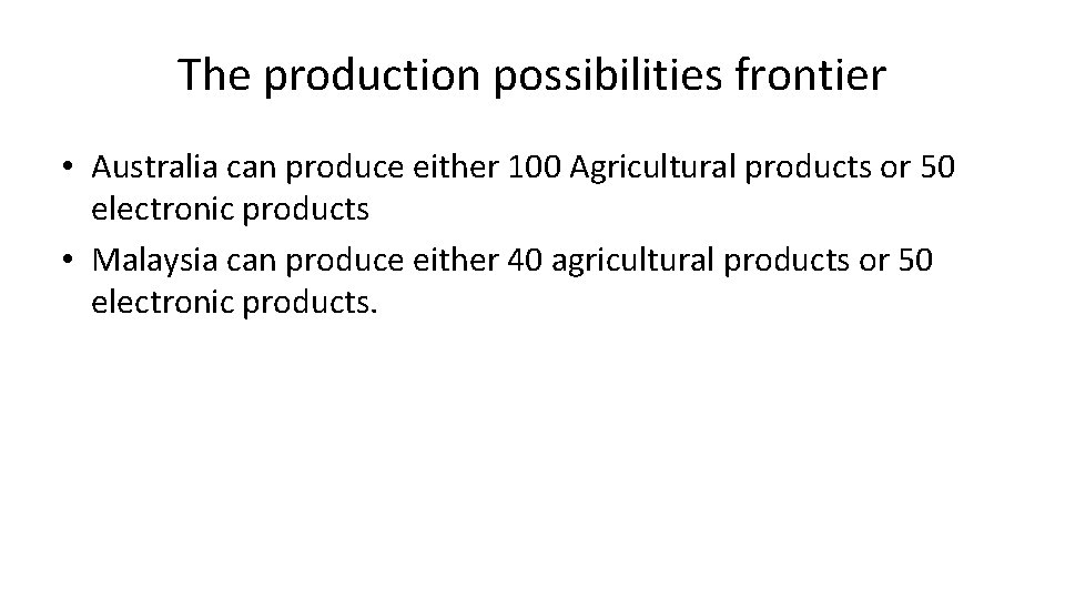 The production possibilities frontier • Australia can produce either 100 Agricultural products or 50