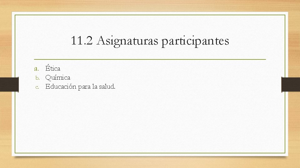 11. 2 Asignaturas participantes a. Ética b. Química c. Educación para la salud. 