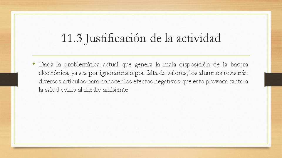 11. 3 Justificación de la actividad • Dada la problemática actual que genera la