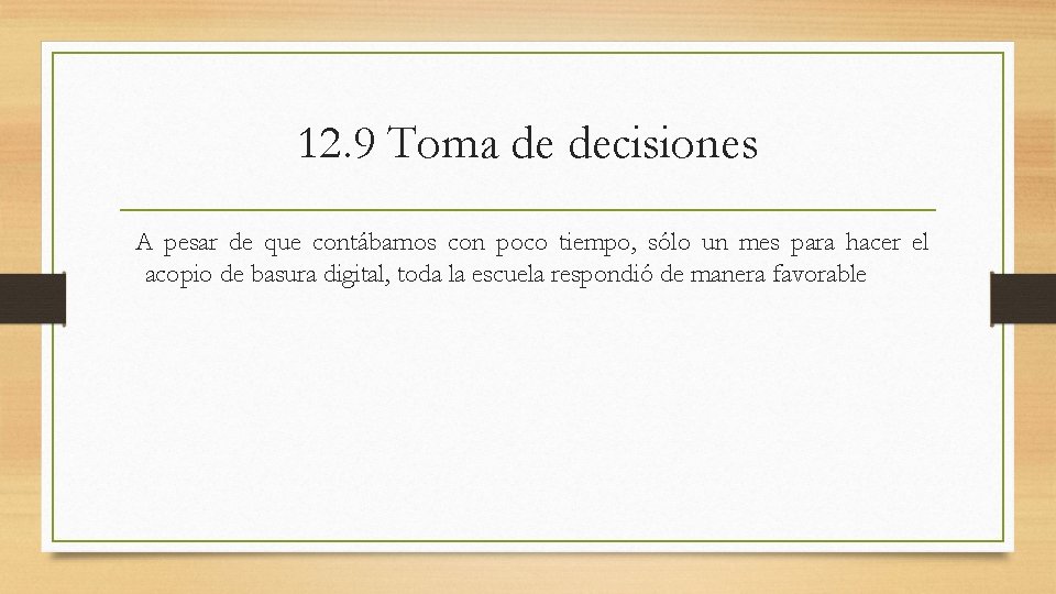 12. 9 Toma de decisiones A pesar de que contábamos con poco tiempo, sólo