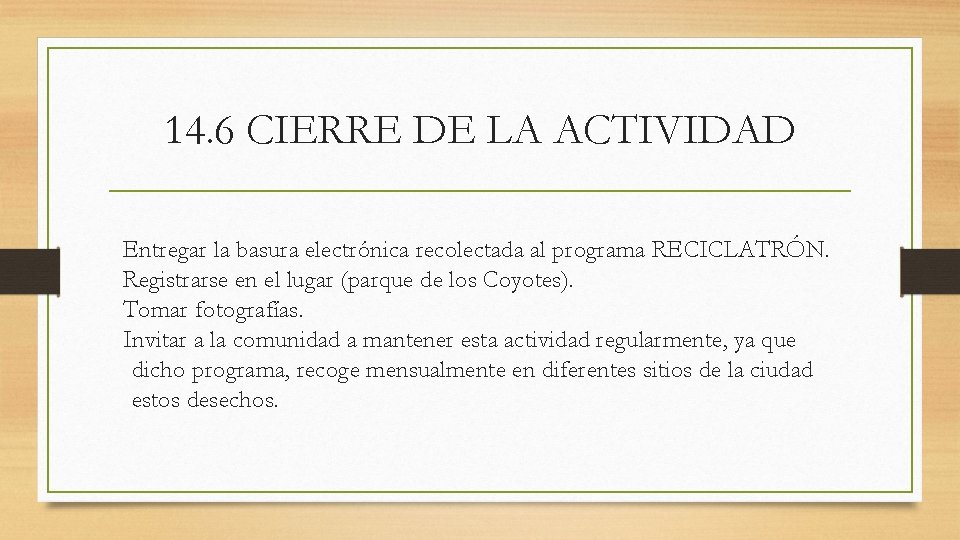 14. 6 CIERRE DE LA ACTIVIDAD Entregar la basura electrónica recolectada al programa RECICLATRÓN.
