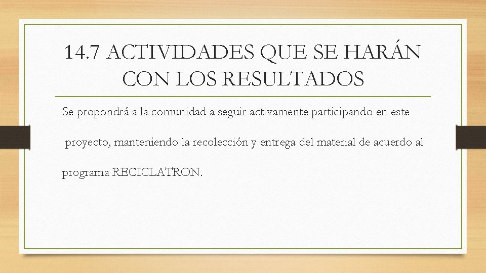 14. 7 ACTIVIDADES QUE SE HARÁN CON LOS RESULTADOS Se propondrá a la comunidad