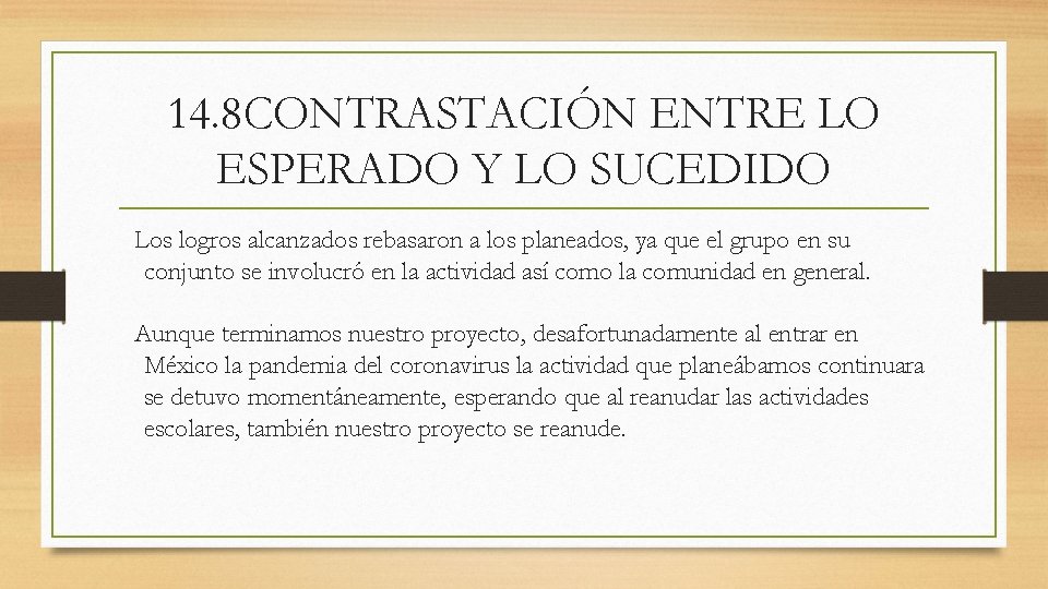 14. 8 CONTRASTACIÓN ENTRE LO ESPERADO Y LO SUCEDIDO Los logros alcanzados rebasaron a