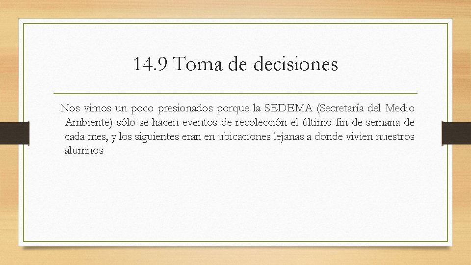 14. 9 Toma de decisiones Nos vimos un poco presionados porque la SEDEMA (Secretaría