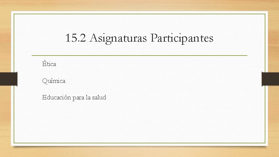 15. 2 Asignaturas Participantes Ética Química Educación para la salud 