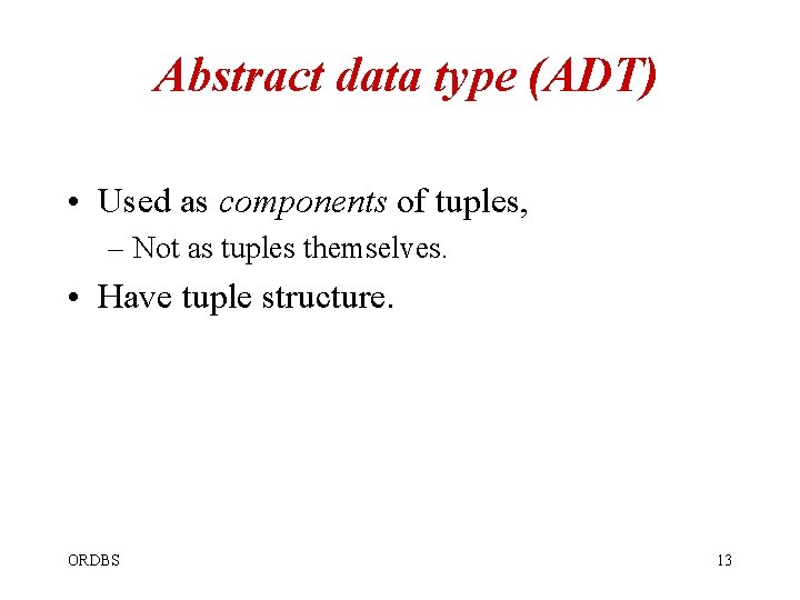 Abstract data type (ADT) • Used as components of tuples, – Not as tuples Abstract data type (ADT) • Used as components of tuples, – Not as tuples