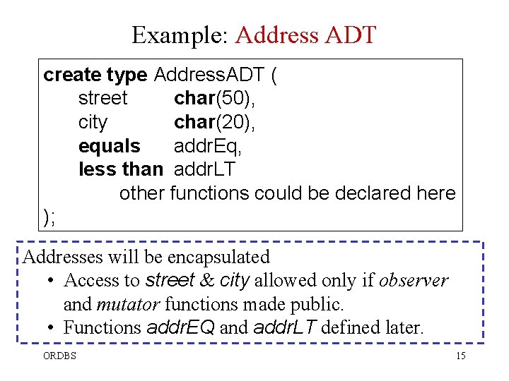 Example: Address ADT create type Address. ADT ( street char(50), city char(20), equals addr. Example: Address ADT create type Address. ADT ( street char(50), city char(20), equals addr.