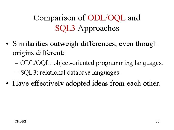Comparison of ODL/OQL and SQL 3 Approaches • Similarities outweigh differences, even though origins Comparison of ODL/OQL and SQL 3 Approaches • Similarities outweigh differences, even though origins