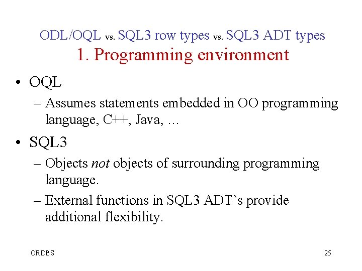 ODL/OQL vs. SQL 3 row types vs. SQL 3 ADT types 1. Programming environment ODL/OQL vs. SQL 3 row types vs. SQL 3 ADT types 1. Programming environment