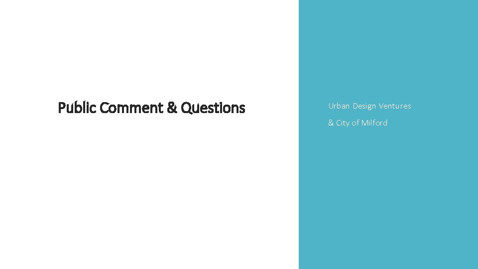 Public Comment & Questions Urban Design Ventures & City of Milford 