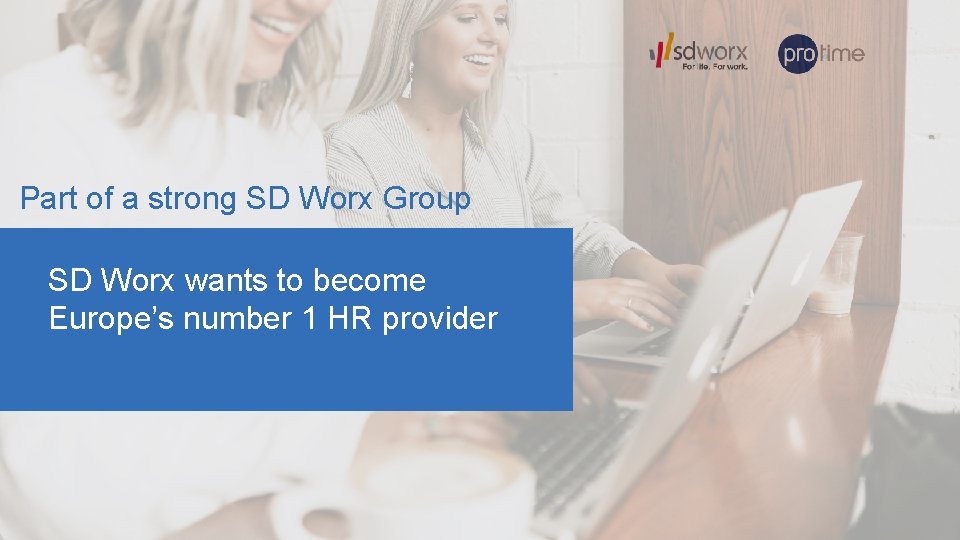 Part of a strong SD Worx Group SD Worx wants to become Europe’s number