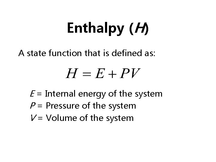 Enthalpy (H) A state function that is defined as: E = Internal energy of