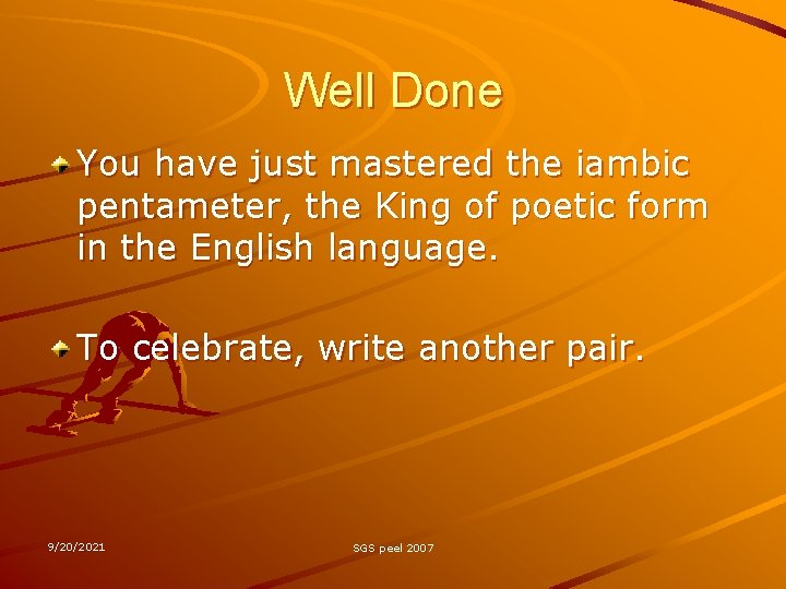 Well Done You have just mastered the iambic pentameter, the King of poetic form